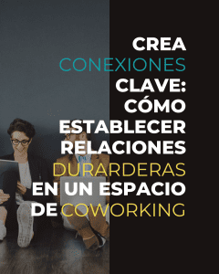 Crea conexiones clave Cómo establecer relaciones duraderas en un espacio de coworking