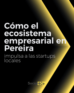 Cómo el ecosistema empresarial en Pereira impulsa a las startups locales