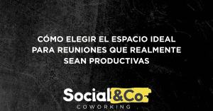 Cómo elegir el espacio ideal para reuniones que realmente sean productivas